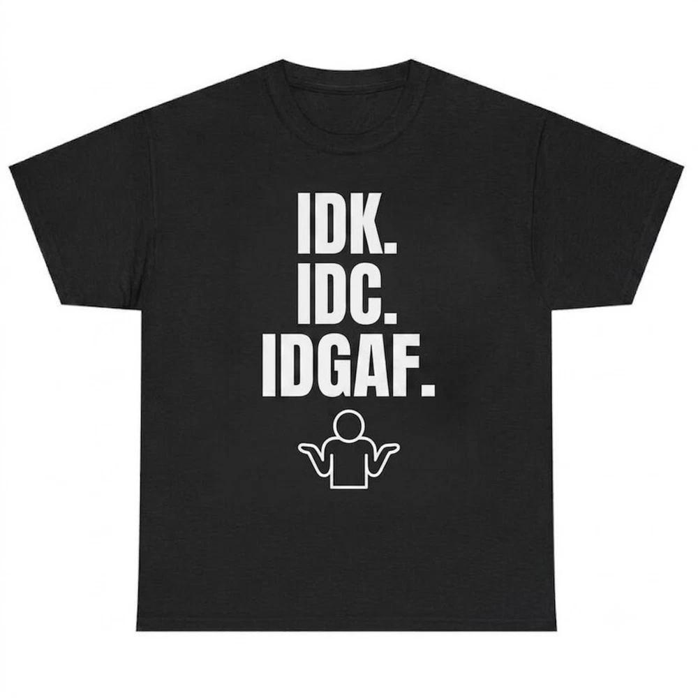 Idk Idc Idgaf Sarcastic Funny Unisex Graphic Black TShirt S