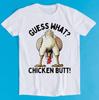 Guess What? Chicken Butt! Humorous Humorous Hilarious Witty Humor Funny Meme Gift Tee Gamer Cult Music T Shirt 2190