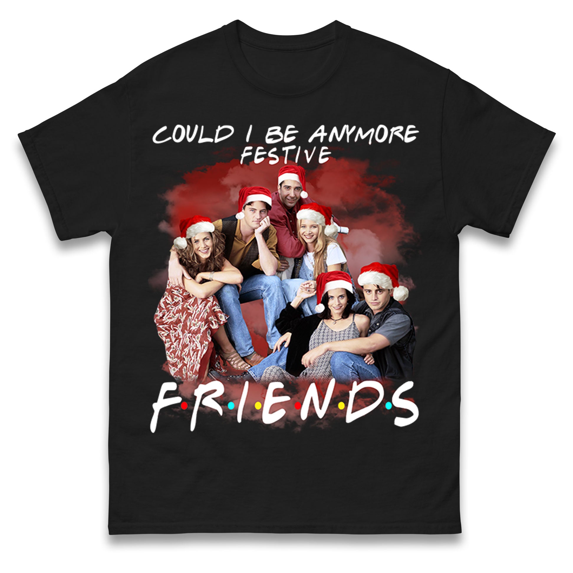 Friends Could I Be Anymore Festive Christmas T Shirt Tshirt Mens Womens Unisex Tops Tees 4XL