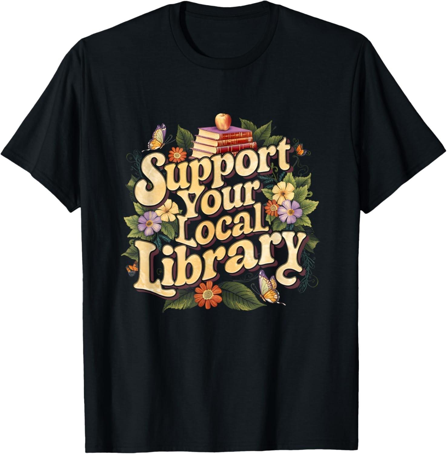 Support Your Local Library Book Reader Lover Bookworm Unisex TShirt Woman Man Summer Fashion Casual Cotton Printed Tshirt S