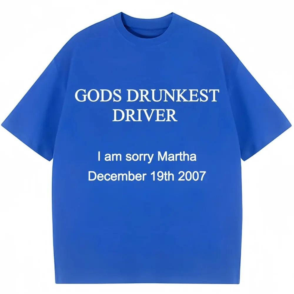 Maglietta Divertente con Stampa di Lettere Gods Drunkest Driver I Am Sorry Martha 19 Dicembre 2007 Magliette Uomo Donna Cotone Oversize
