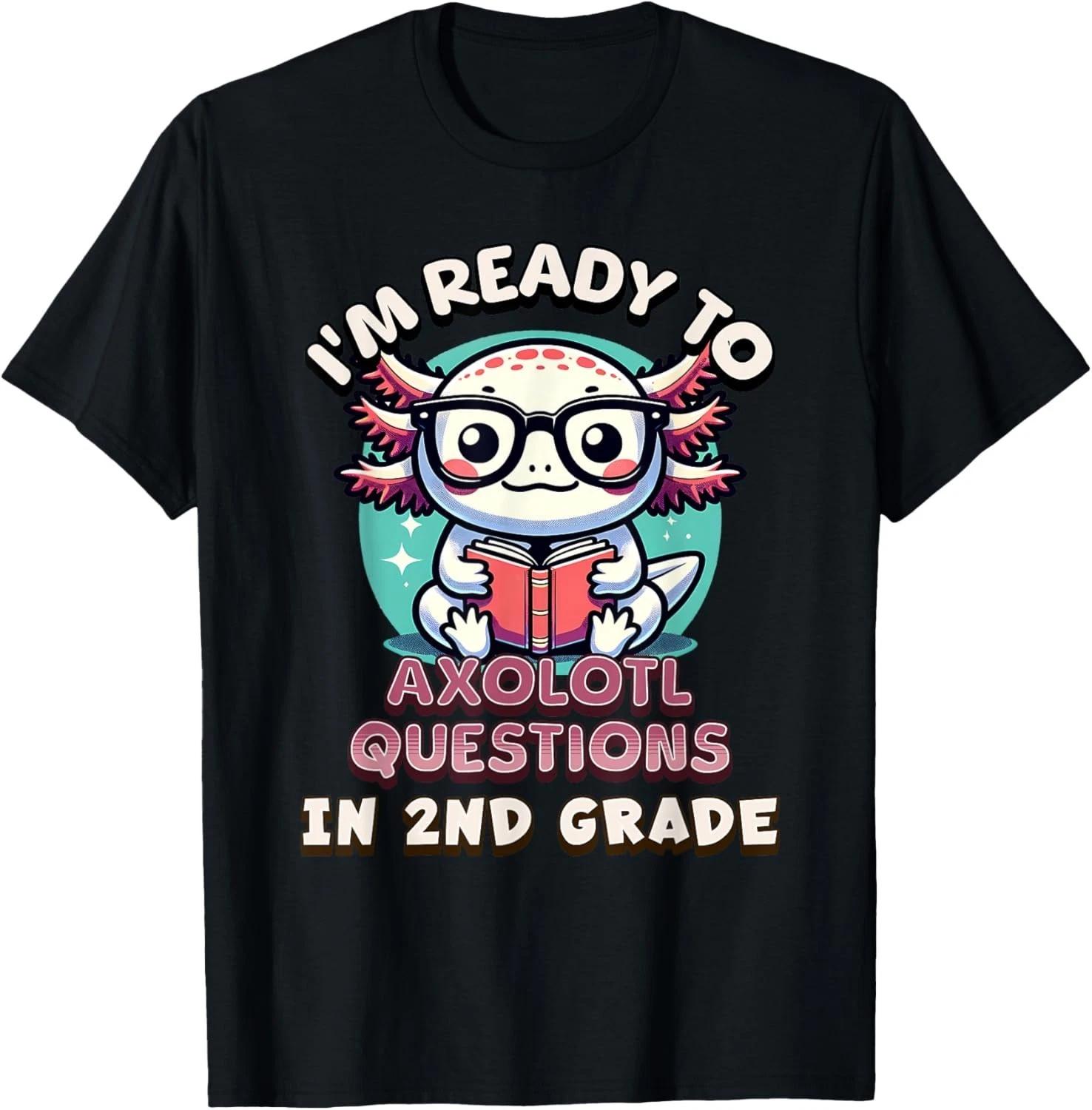 

Funny 2nd Grade I m Ready To Axolotl Questions In 2nd Grade Gift Unisex T-Shirt 4XL