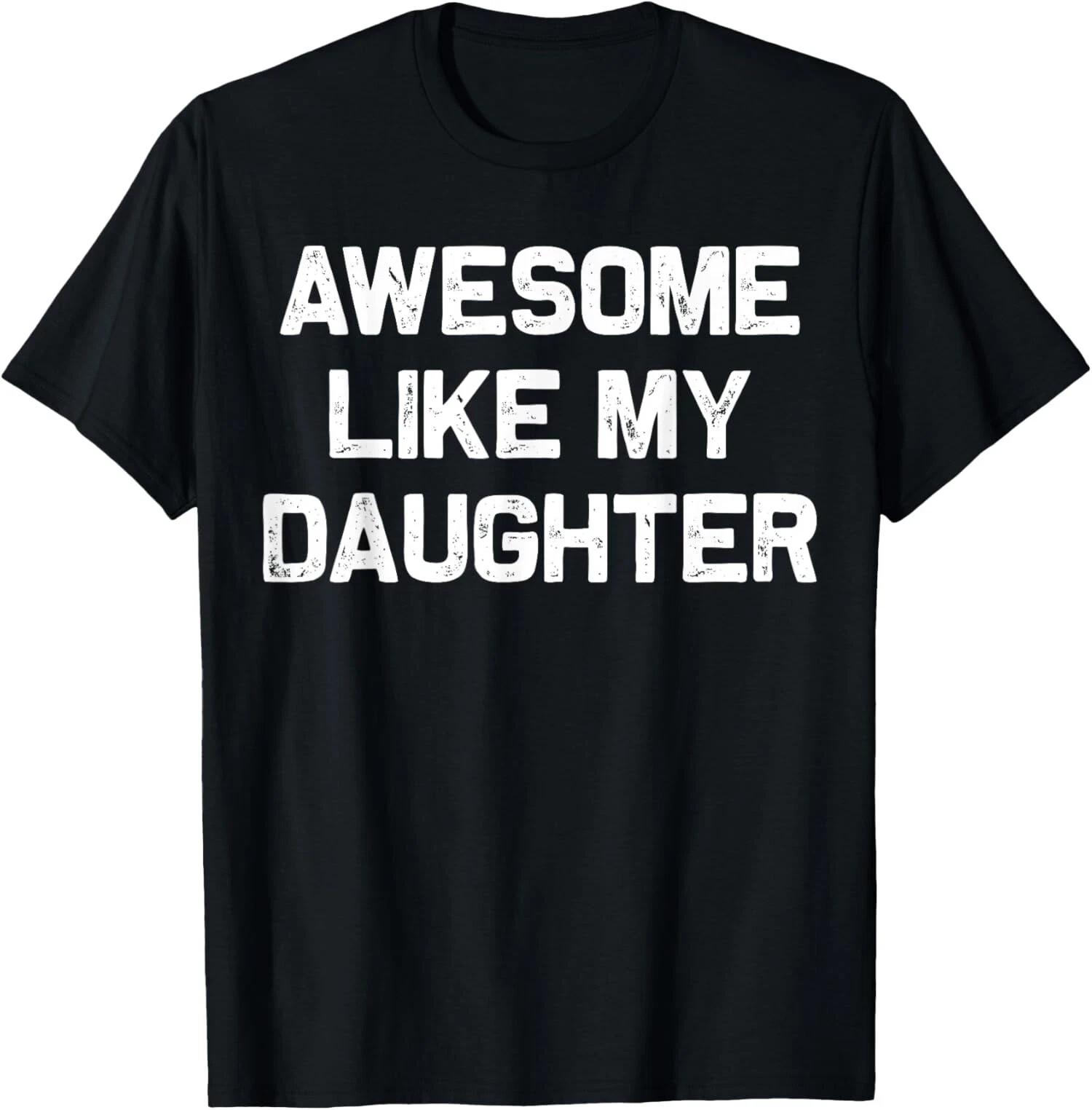

Awesome Like My Daughter Gifts Men Fnny Fathers Day Unisex T-Shirt 5XL різнокольоровий