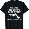 Oh Look My Wife's Last Nerve I Want To Touch It Funny Quotes T-Shirt
