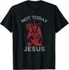 Not Today Jesus Funny Meme T-Shirt S-5XL Unisex T-Shirt