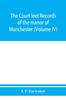 Libro The Court Leet Records of the Manor of Manchester, from the Year 1552 To the Year 1686, and from the Year 1731 To the Year 1846 (Volume IV)