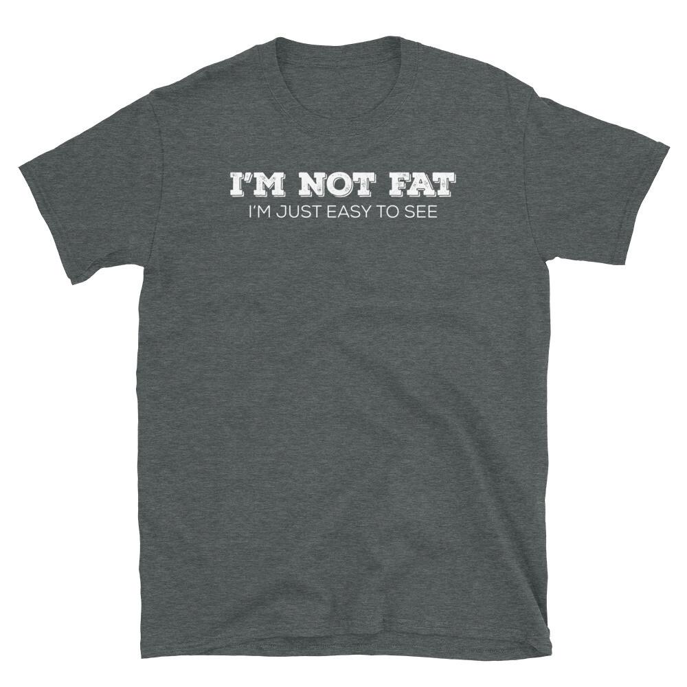 

I m Not Fat I m Just Easy To See Novelty Gift Short-Sleeve Unisex T-Shirt 3XL