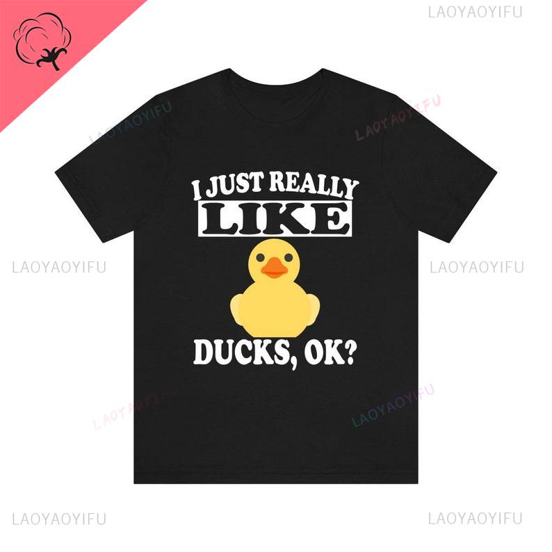 I Just Really Like Ducks Ok Duck Lover Girl Printed TShirt Loose Casual Fashion Oneck Man Woman Unisex Shortsleev Streetwear