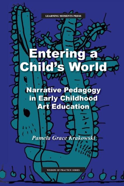 The Entering a Child's World : Narrative Pedagogy In Early Childhood Art Education Book