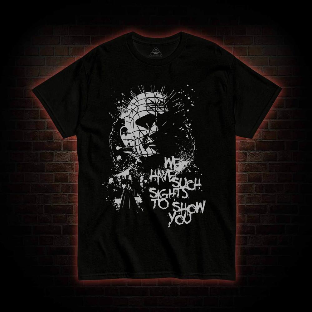 

Sights to Show You T-Shirt | Hellraiser Horror Movie Quote Tee Unisex Tee 2XL