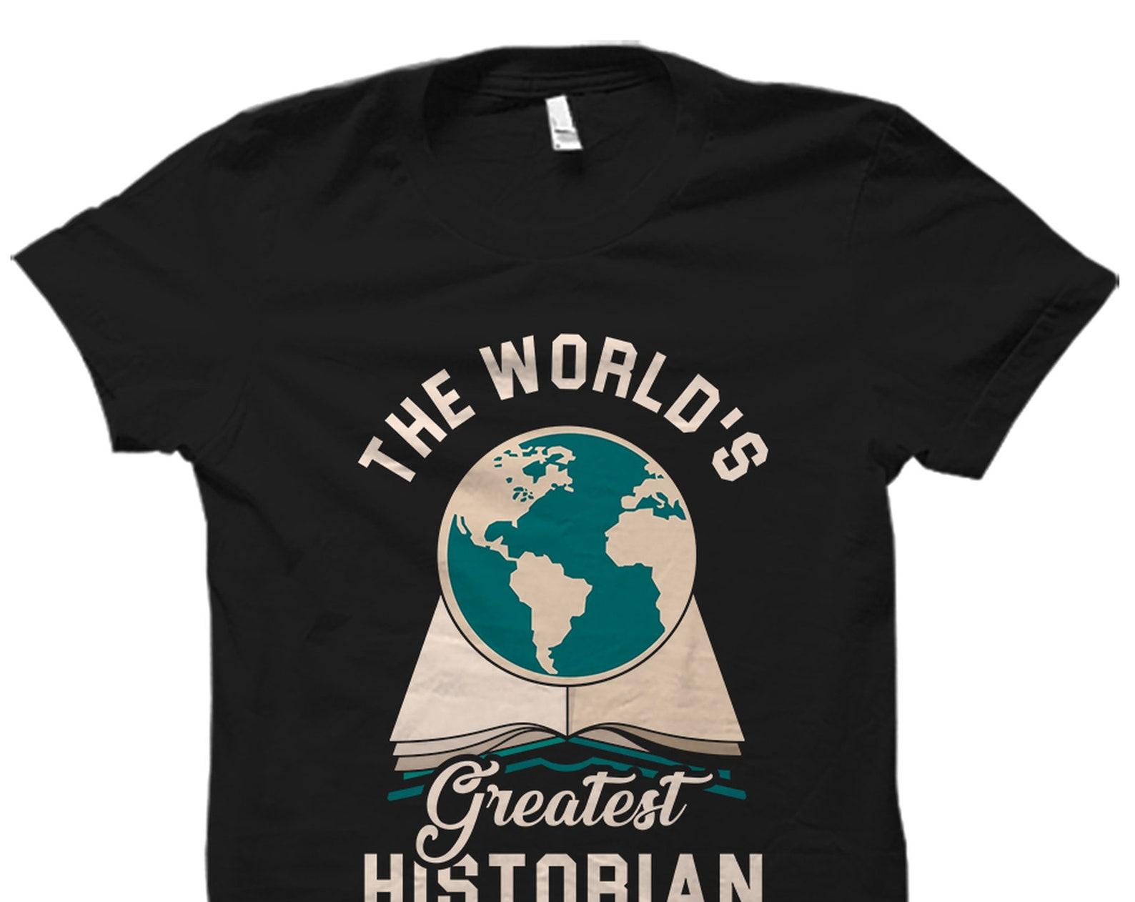 History Studies Gift. Historian Shirt. Historian Gift. History Teacher Shirt. History Teacher Gift. World s Greatest Historian #OS2239 3XL