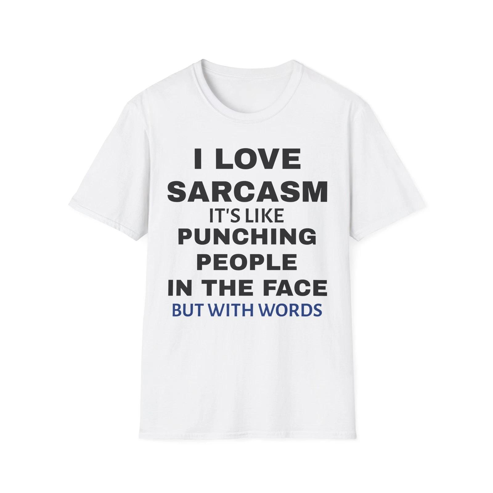 

I Love Satirical Tshirts Humorous Tshirts Gifts for Friends Who Love Sarcasm Wear and Humorous Tshirts for Both Unisex and Women S