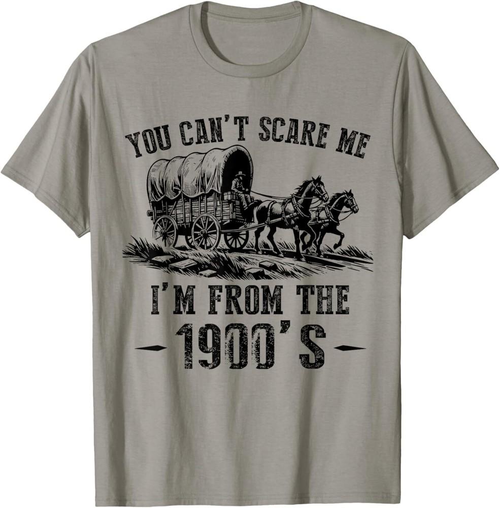You Can t Scare Me I m From The 1900 s T-Shirt Unisex T-Shirt M