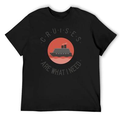 Cruises Are What I Need - Cruise Ship Enthusiast T-Shirt Anime Shirt Sublime Street Wear Plain White T Shirts Men