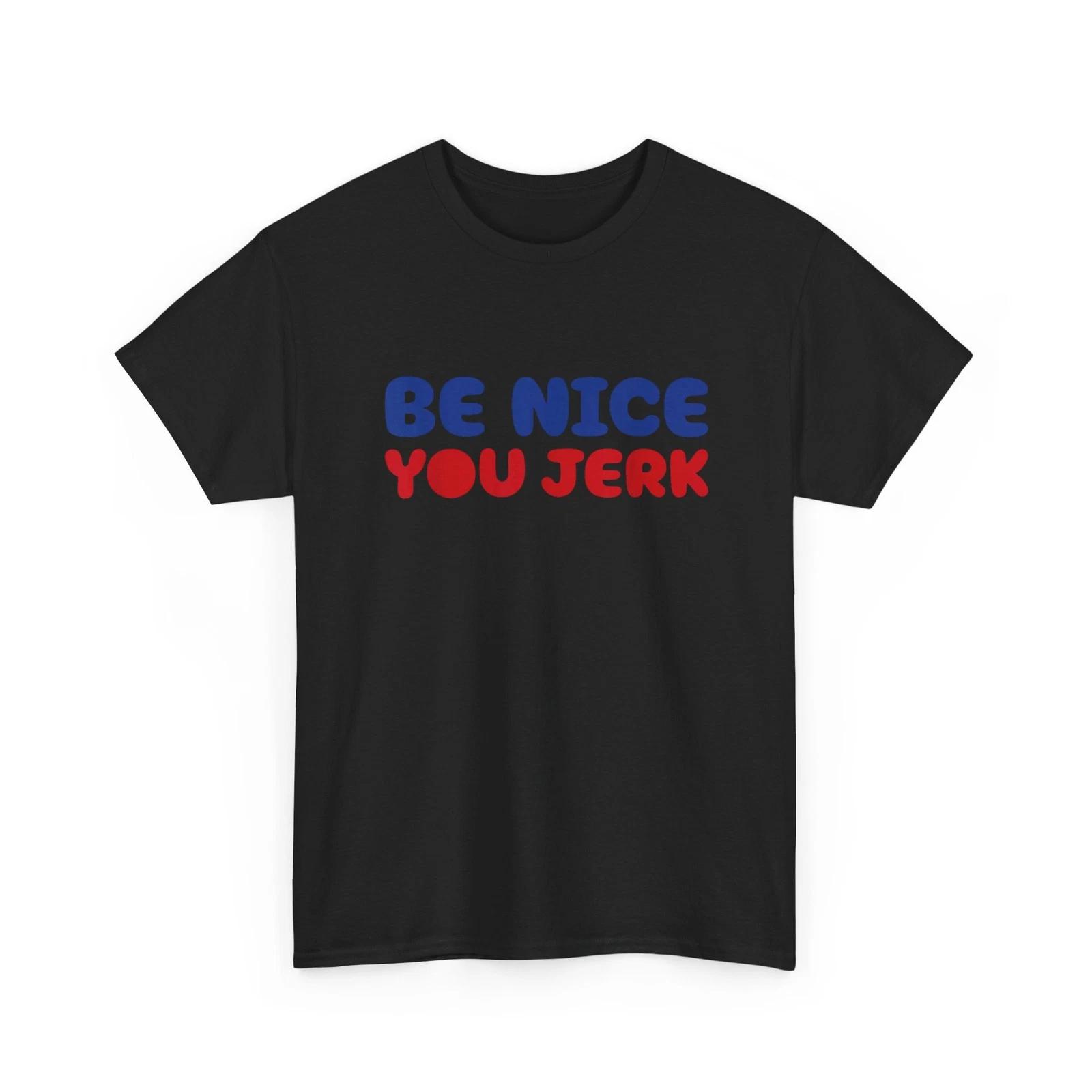 Be Nice You Jerk Shirt, Sarcastic Humor Quote Women Men Shirt 2XL