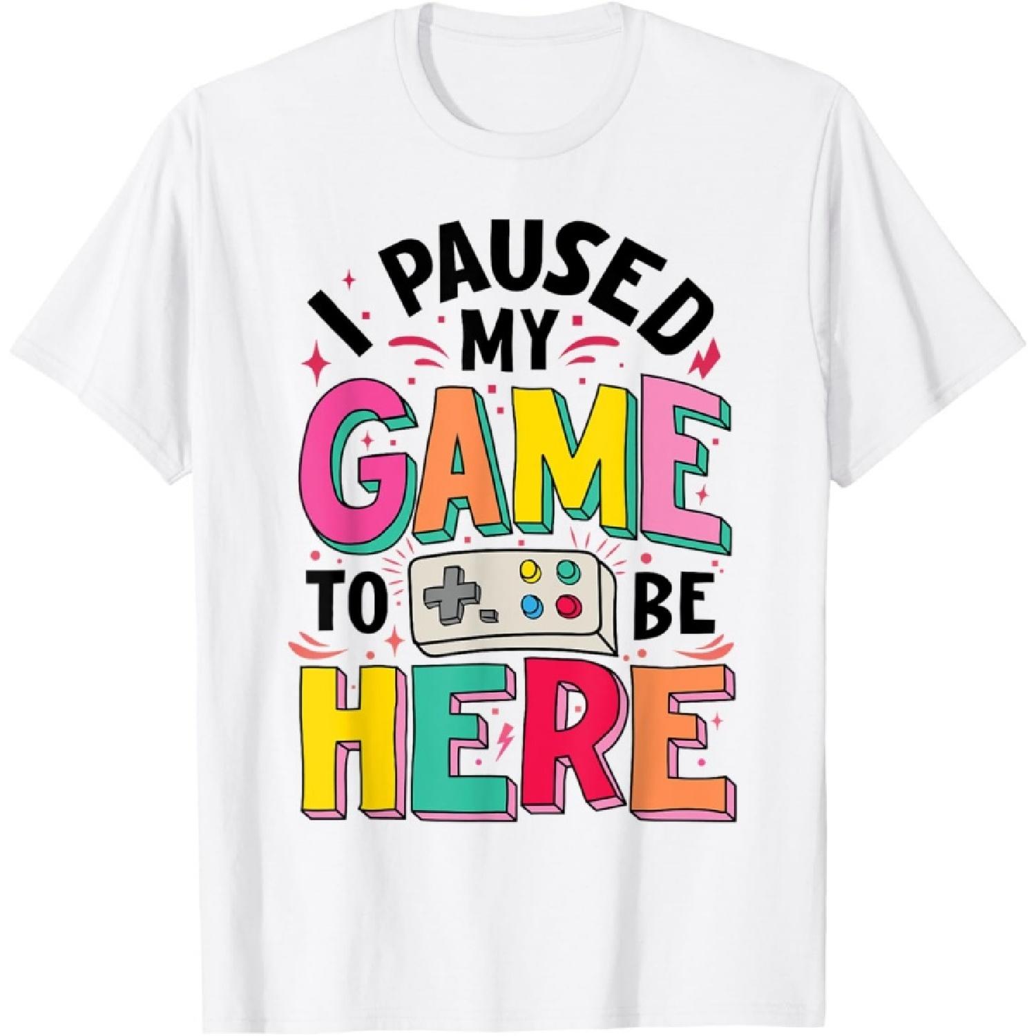 Gamer Girl I Paused My Game To Be Here Funny Video Game T-Shirt S