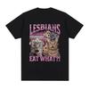 Lesbians Eat What Funny Cat Lovers Meme Humor T Shirt Men's Women Fashion T-shirt Cotton Casual Oversized Short Sleeve T-shirts
