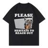 Please Hesitate To Reach Out Funny Cat Meme Graphic T Shirts Fashion T-shirt Unisex Casual T-shirts Women Clothes