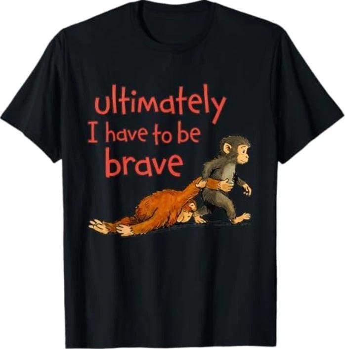 Ultimately I Have to Be Brave Funny Monkey T-Shirt S