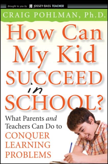 The How Can My Kid Succeed In School? What Parents and Teachers Can Do To Conquer Learning Problems Book