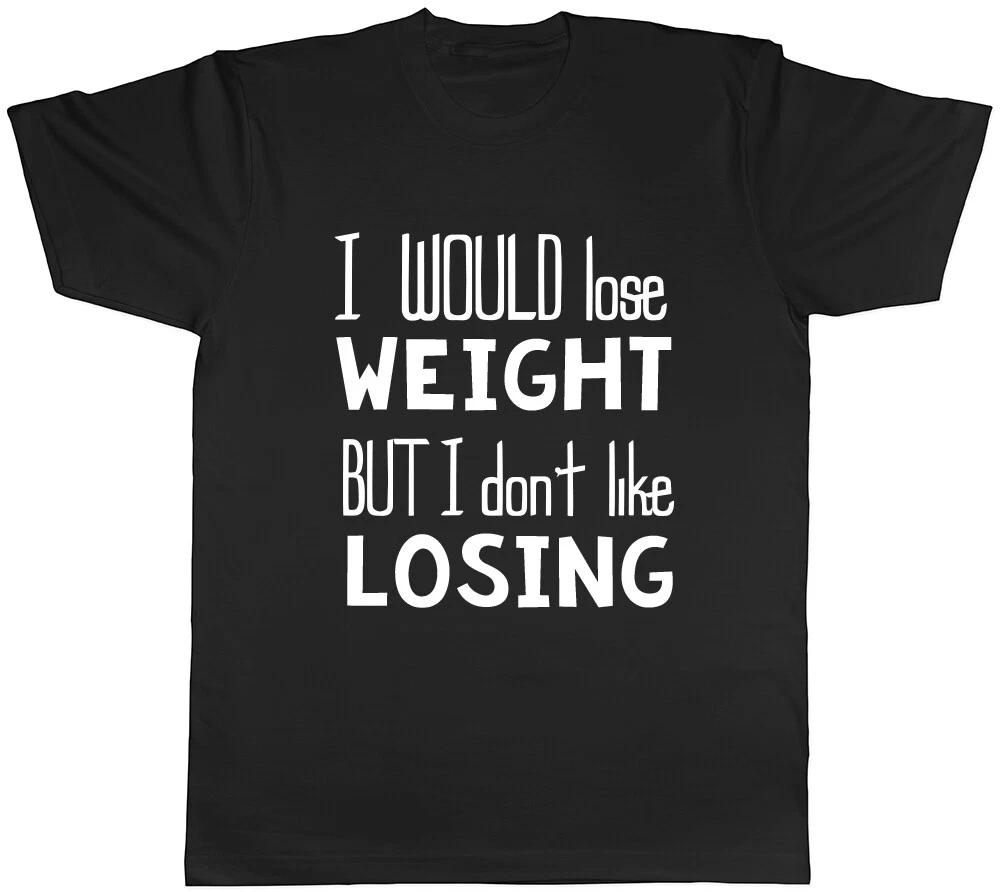 I Would Lose Weight but I don t like Losing Mens Ladies Womens Unisex T-Shirt XL