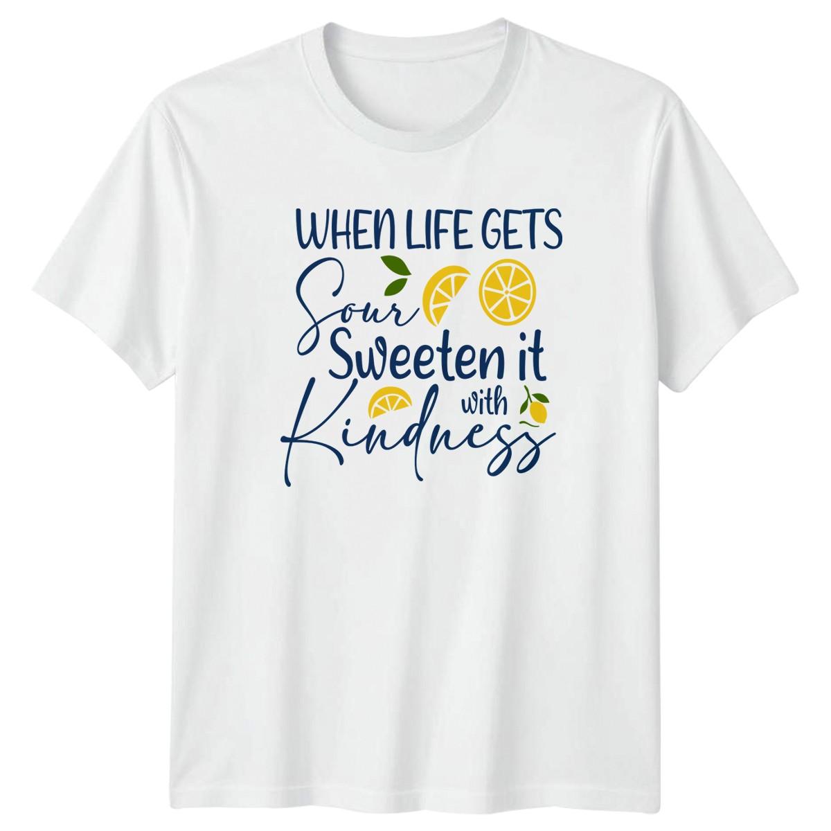 When Life Gets Sour Sweeten T-Shirt Kindness Motivational Quote XXXL