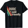 Funny Dude I Said Friendly Tee Shirt - Dude I Said Friendly T-Shirt