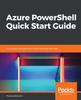 The Azure PowerShell Quick Start Guide : Deploy and Manage Azure Virtual Machines with Ease Book