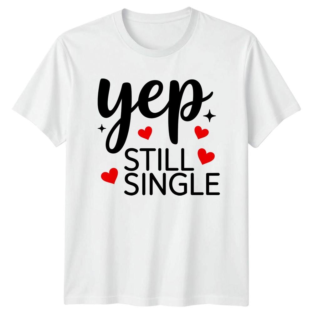 Yep Still Single Unisexs TShirt Single Life Humor Valentines Day Gift For Her S