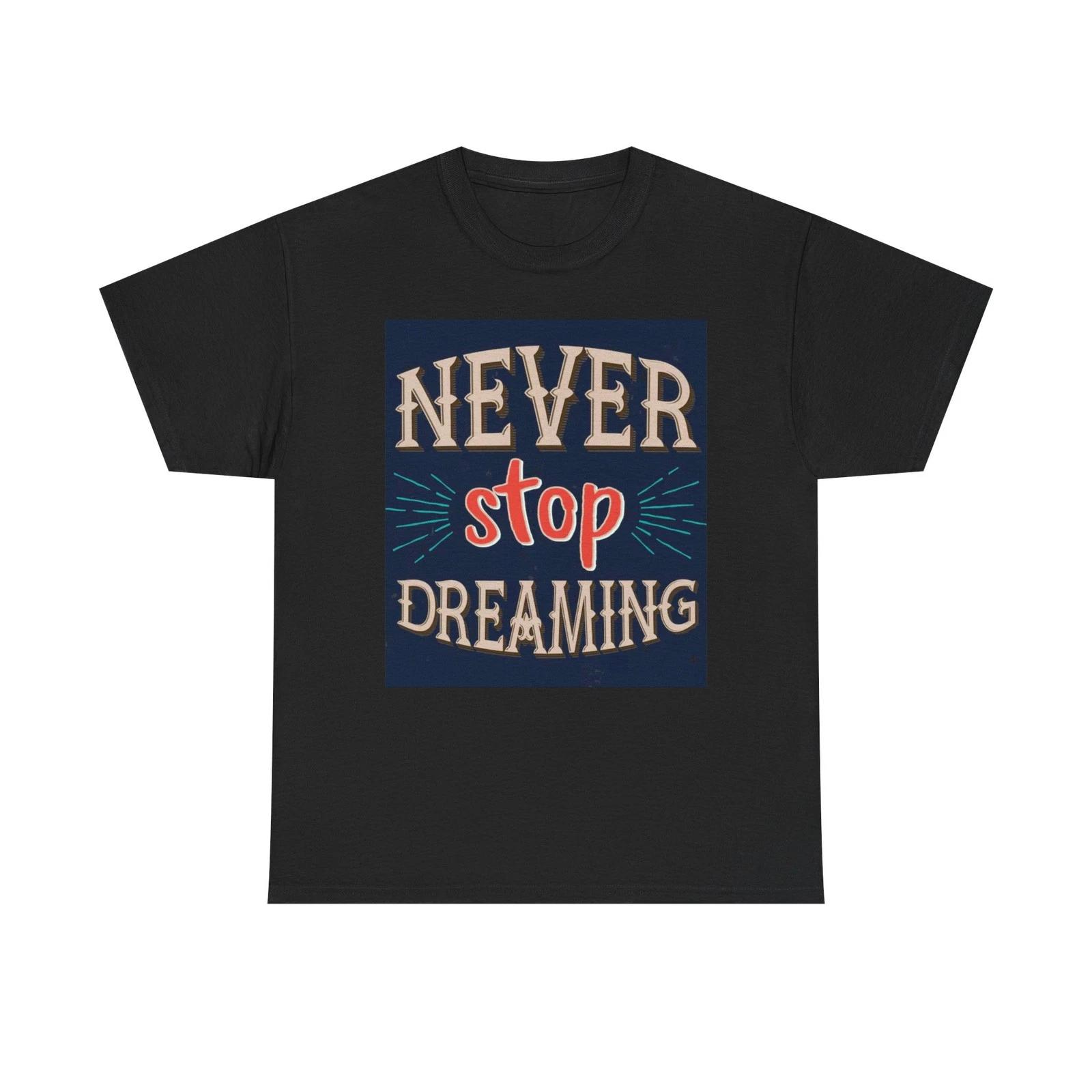 Never Stop Dreaming Graphic T Shirt Unisex Heavy Cotton Tee 4XL