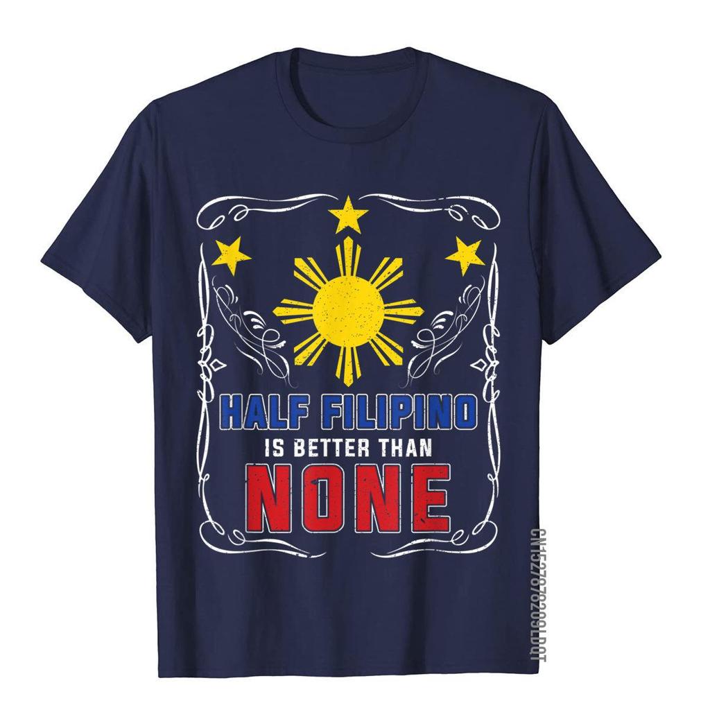 Half Filipino Is Better Than None Philippines TShirt Tops  Tees Latest Crazy Cotton Mens T Shirt Hip Hop