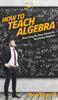 The How To Teach Algebra : Your Step By Step Guide To Teaching Algebra Book