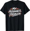 My Husband's Problem Funny Wife Saying Husband T-Shirt