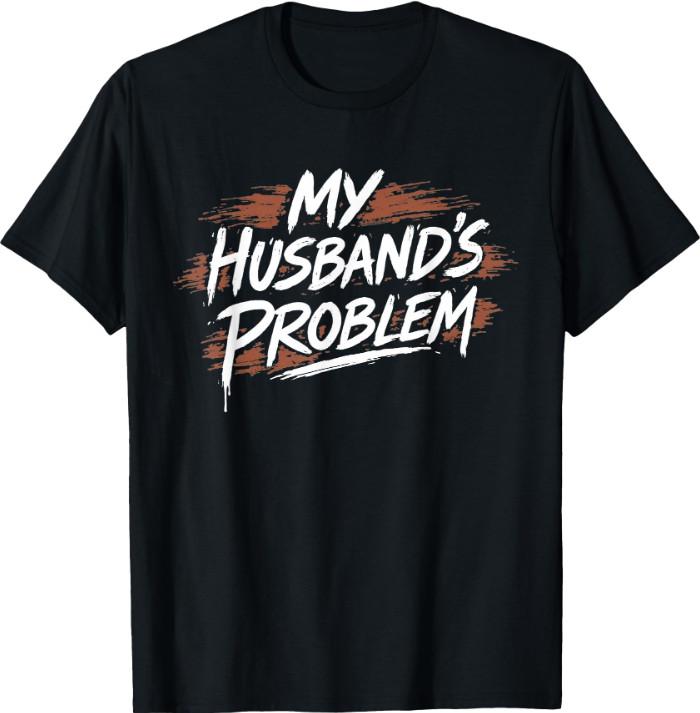 My Husband s Problem Funny Wife Saying Husband T-Shirt S разноцветный