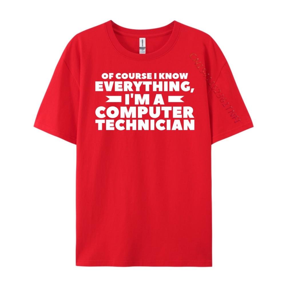 Of Course I Know Everything I M A Computer Technician Big And Tall T Shirts TShirts Camisetas Hombre Street S