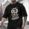 I'm Not Old I'm Classic Motorcycle T-Shirt Moto Cotton Cute Men Clothes Plain Summer Casual Short Sleeve Round Neck T Shirts