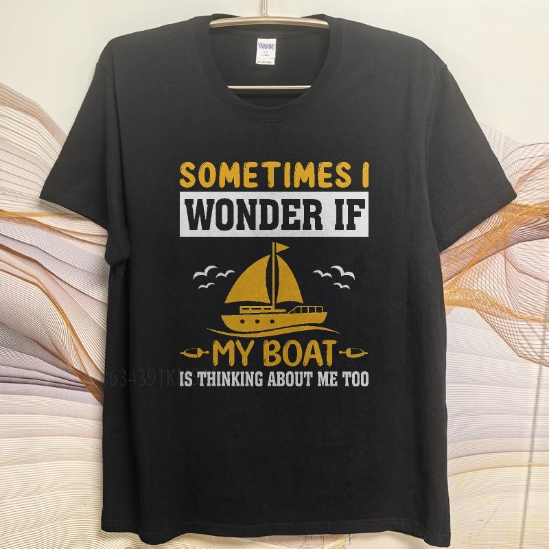 Daily Wear summer Men tshirt Sometimes I Wonder If My Boat Is Thinking About Me Too Short Sleeve Soft Oneck Tshirt