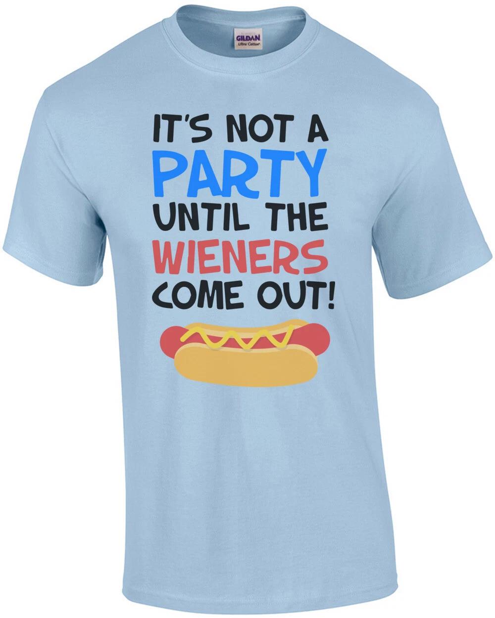 It s not a party until the wieners come out! Funny T-Shirt 3XL