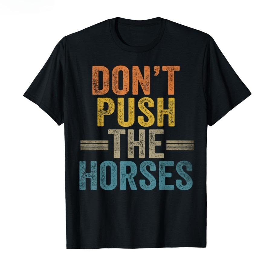 Don’t Push The Horses – Funny Meme Quote for Sarcastic Minds T-shirt Men Women Cotton T Shirts Short Sleeve Tops Soft Men Tee