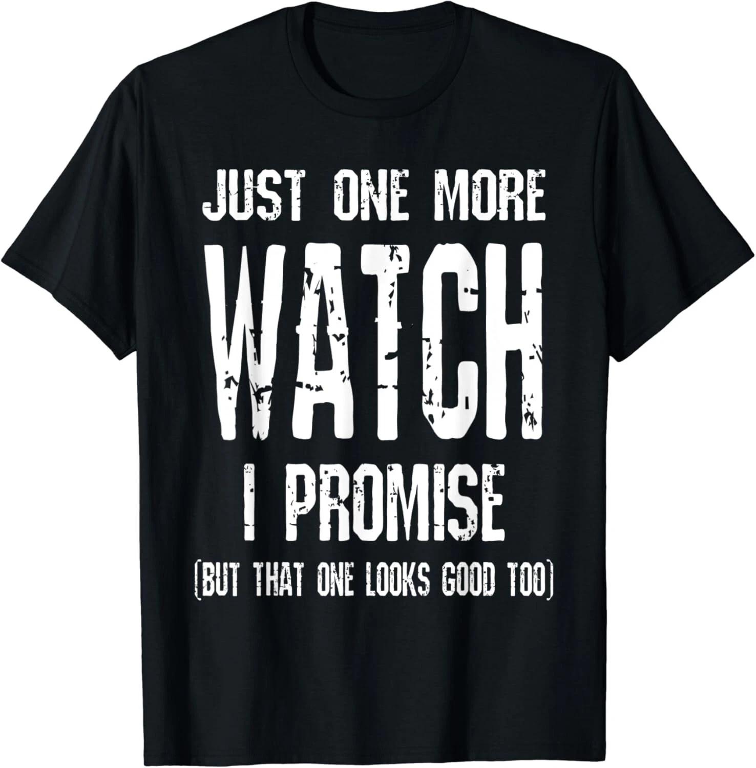 Watch Collector Just One More Watch I Promise Funny Tee Gift Unisex T-Shirt S