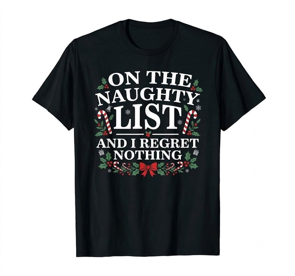 On The Naughty List And I Regret Nothing Funny Xmas Shirt