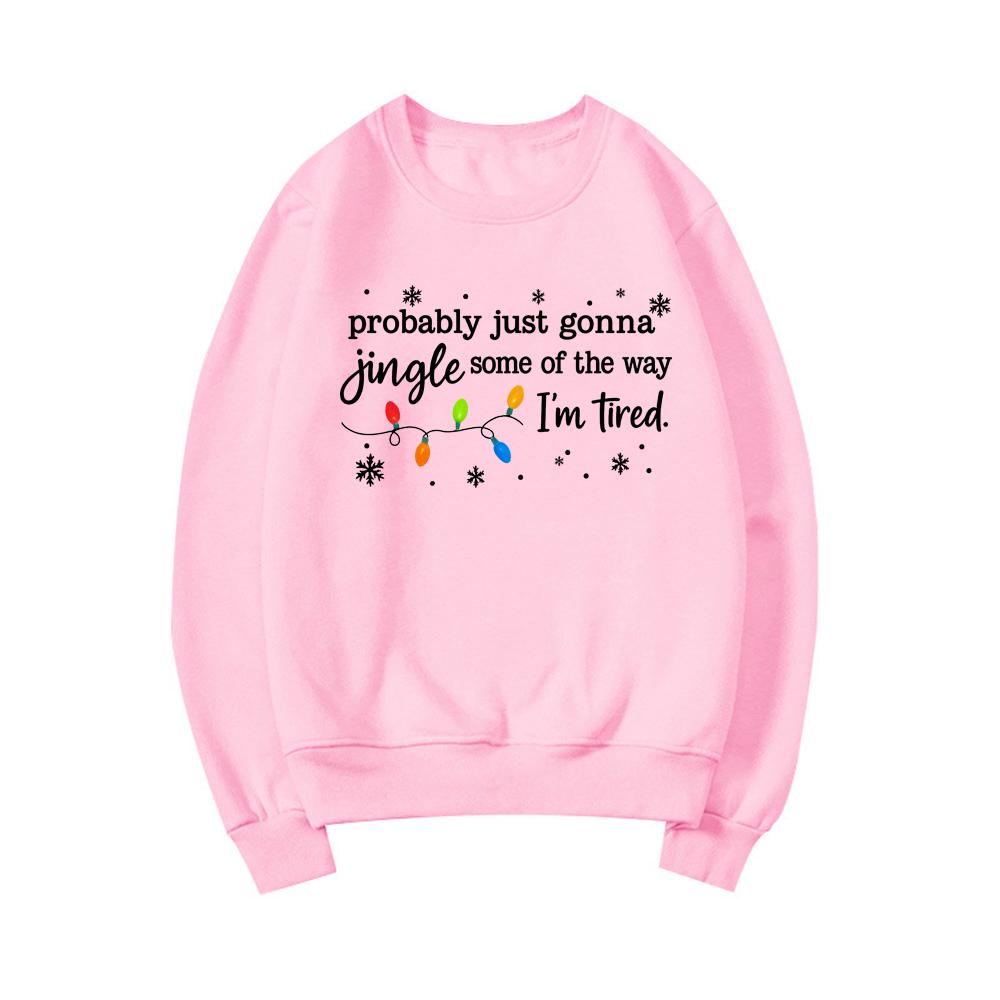 Christmas Jingle Song Sweatshirt Probably Just Gonna Jingle Some of The Way I'm Tired Christmas Sweatshirt Funny Holiday Hoodies