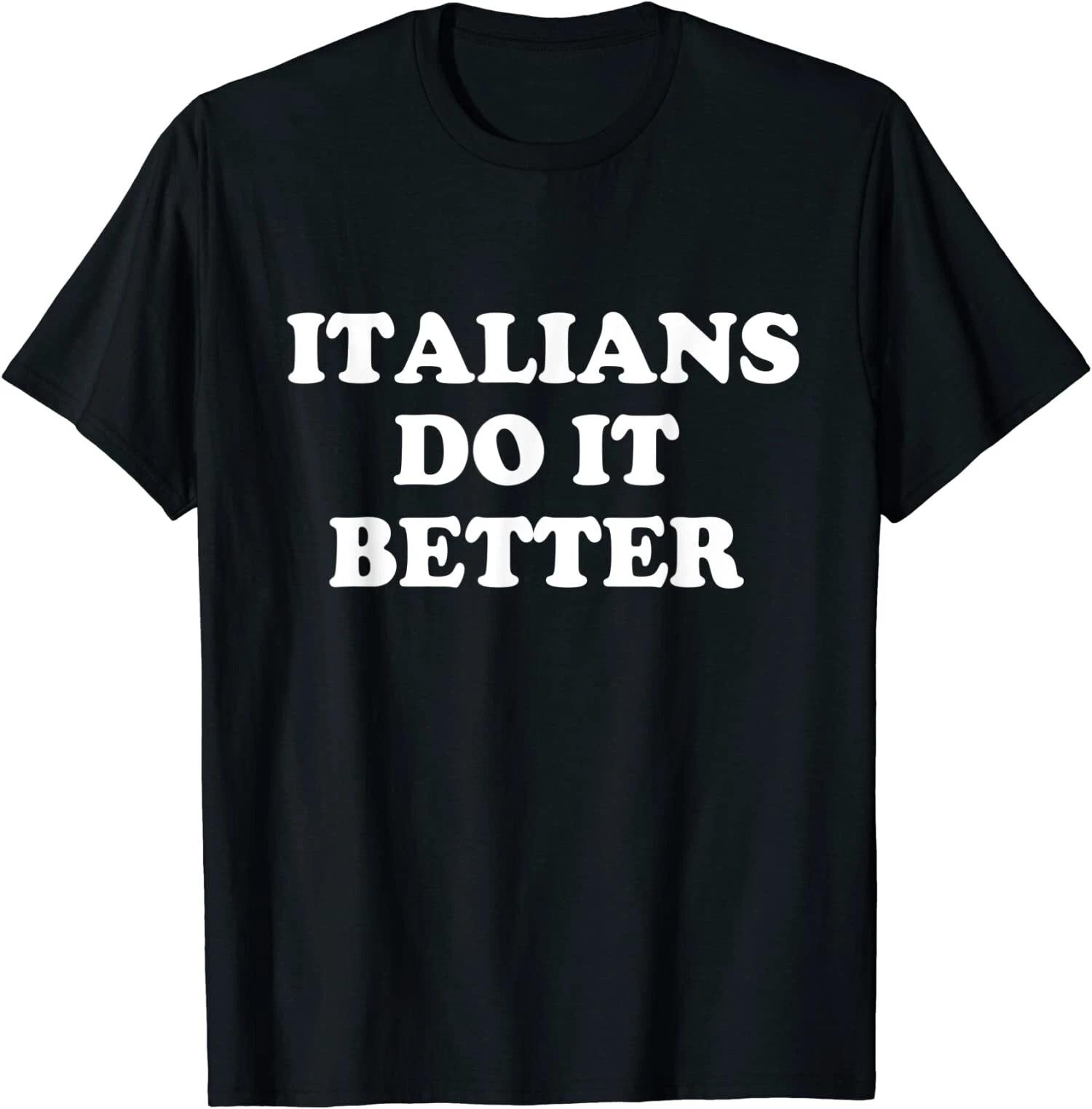 Men s and Women s T-shirts NEW LIMITED Italians Do It Better Italian Italia Funny Humor Gift T-Shirt S-3XL L