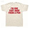 Funny Im One Fart Away From A Poo T Shirts Cotton Streetwear Short Sleeve Birthday Gifts Unisex Fashion Casual Oversized T Shirt