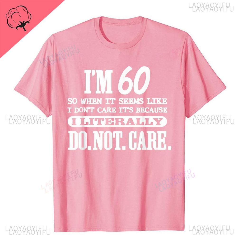 60 Literally Do Not Care Shirt Funny 60th Birthday Gift Printed T Shirt Vintage Streetwear on New Design Geek for Men Tops Shirt