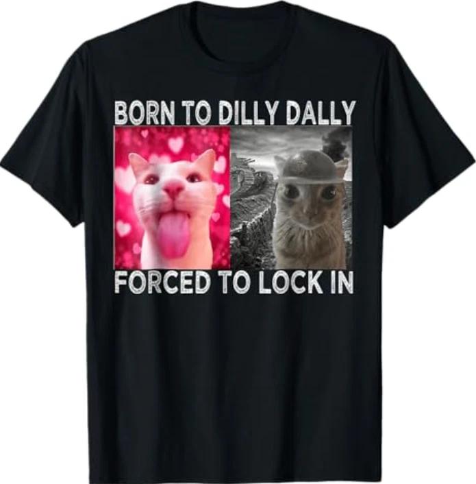 Born to Dilly Dally Forced to Lock in Cat Meme T-Shirt S