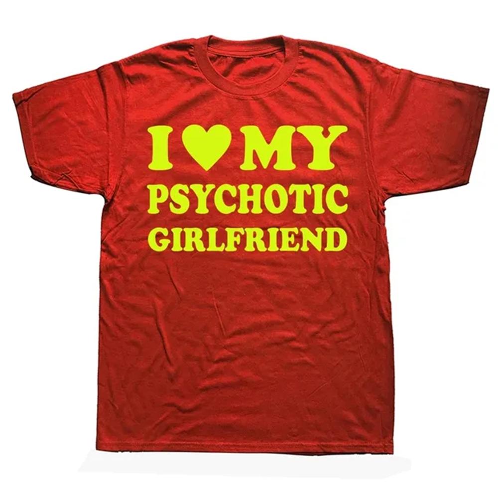 Novelty I Love My Psychotic Girlfriend T Shirts Graphic Cotton Streetwear Short Sleeve Birthday Gifts Summer Style T-shirt 82980