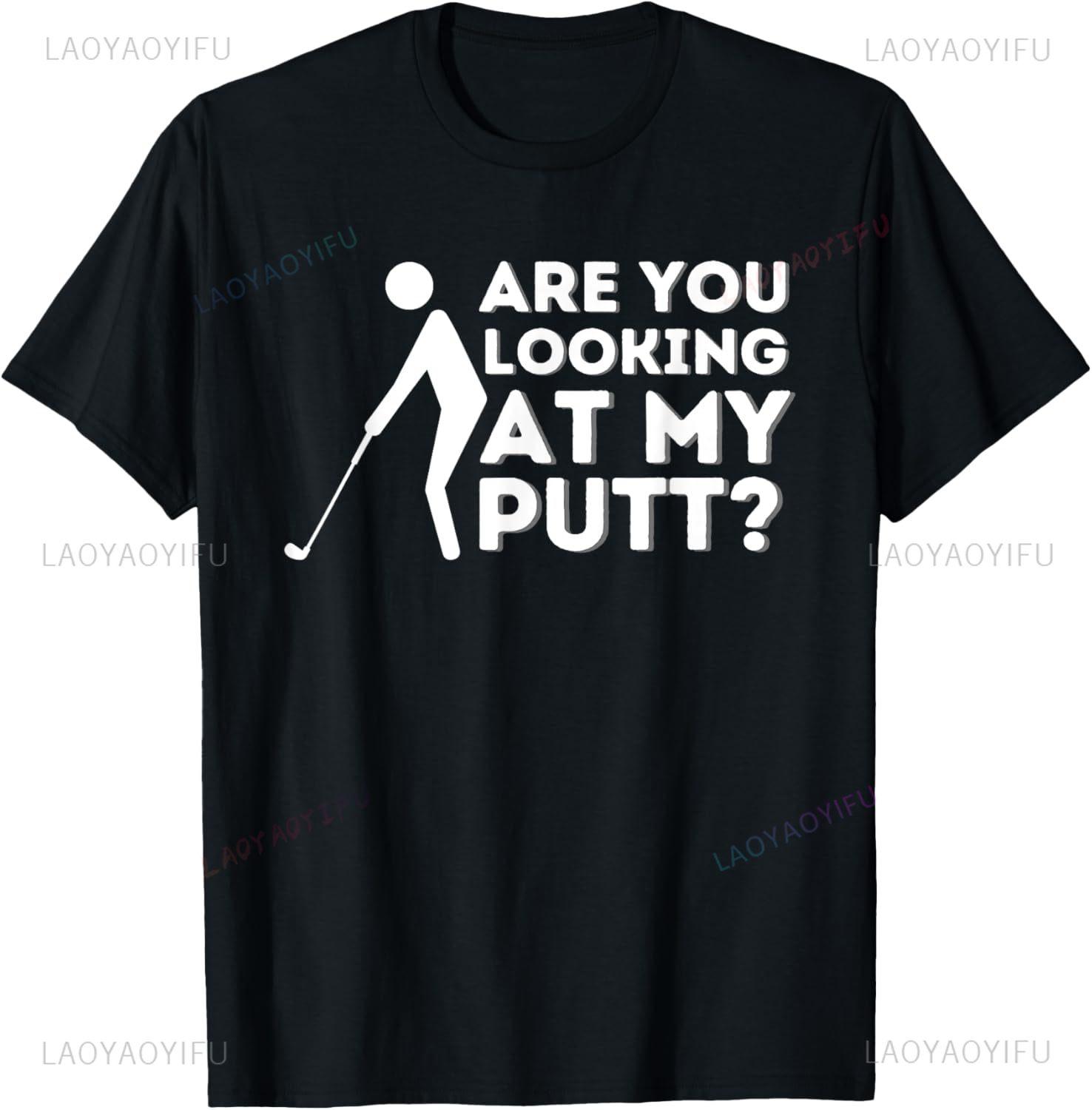Are You Looking At My Putt Golfing Lover Golf Gift TShirt Unisex Summer Streetwear Tops Funny Shirt Camiseta Hombre S