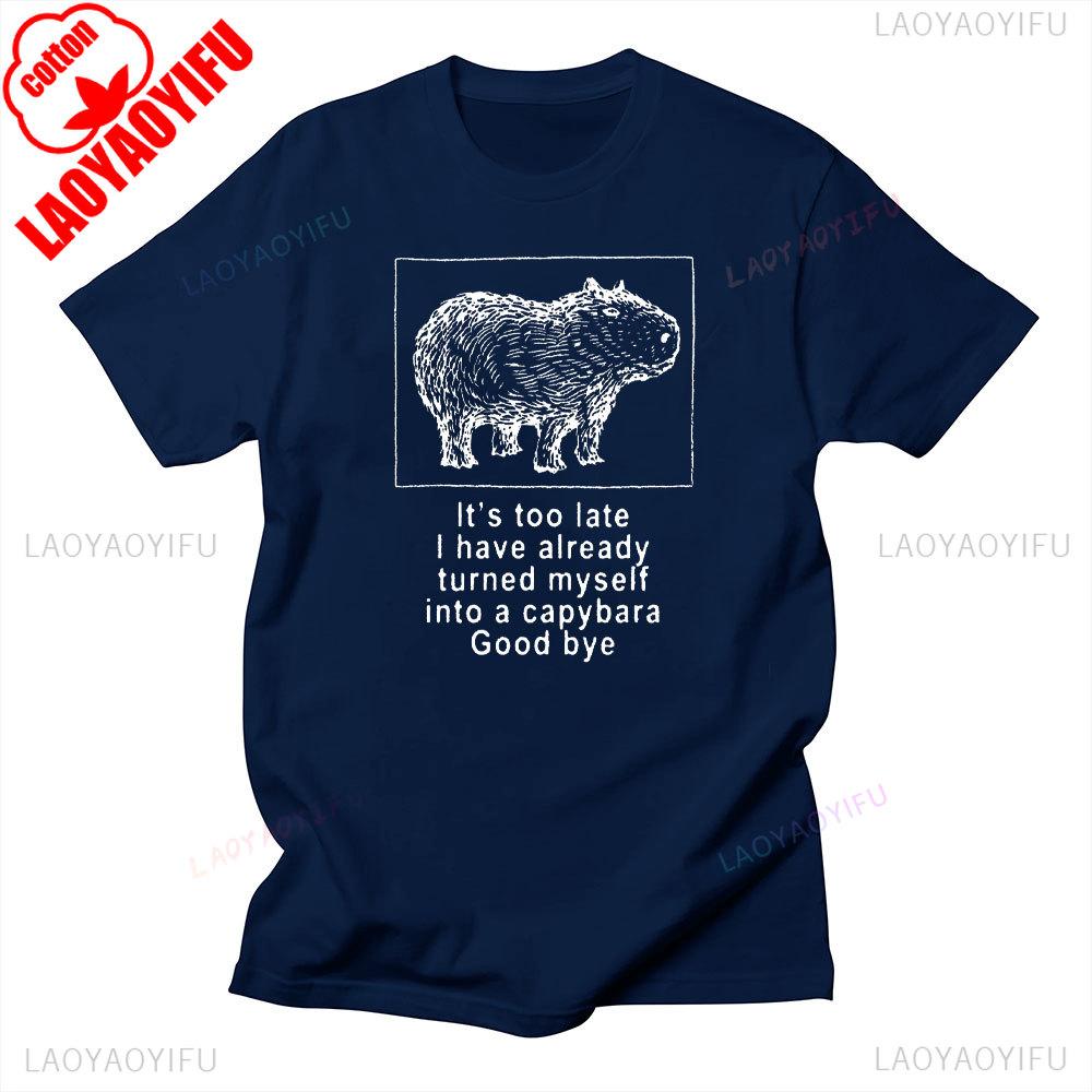 Its Too Late I Have Already Turned Myself Into A Capybara Good Bye Funny Unisex Shirts Graphic T Shirts Y2k Clothes Cotton Tee