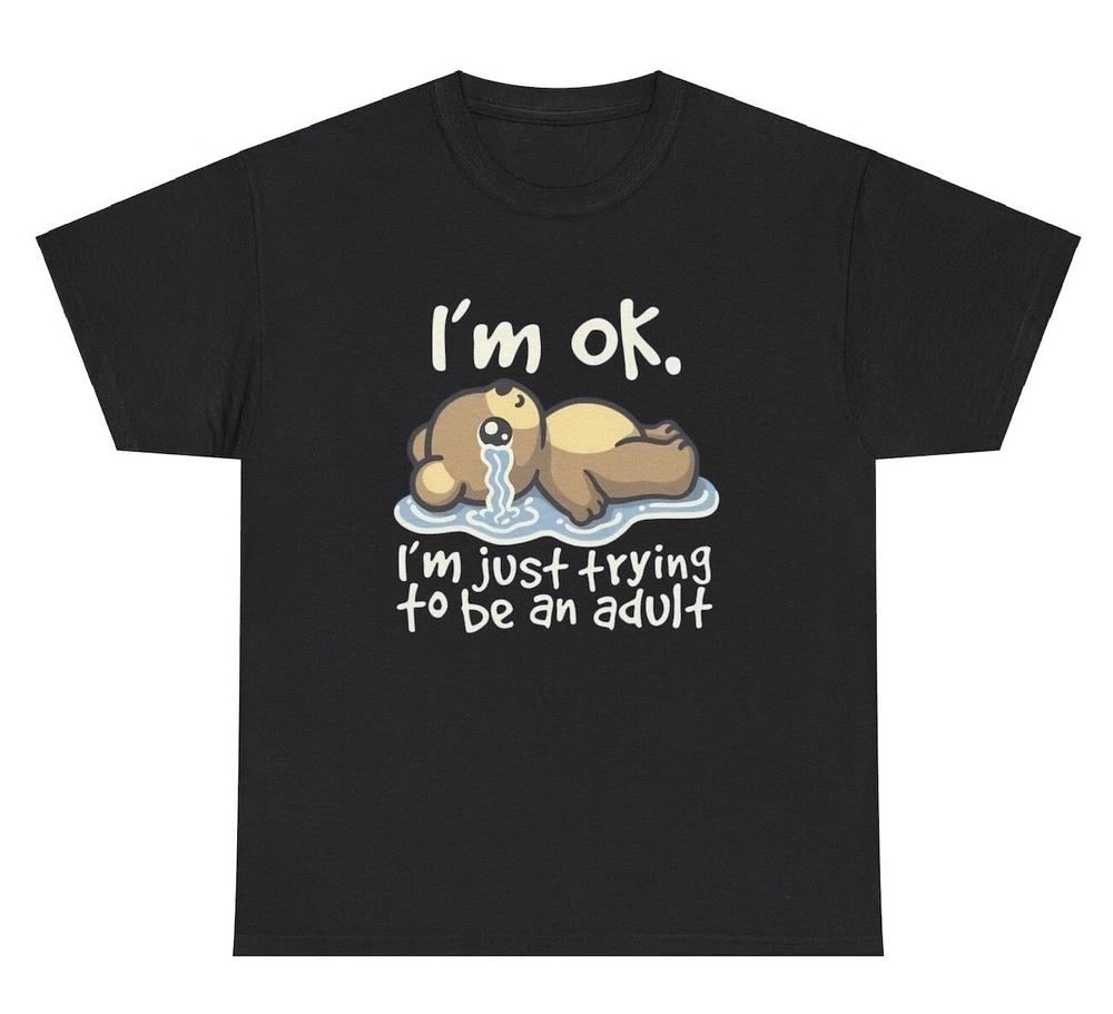 IM Okay Just Trying To Be An Adult T Shirt Funny Sarcastic Silly Bear Humor Tee S